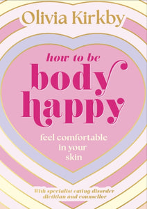 How to Be Body Happy : Feel Comfortable in Your Own Skin - Personally Signed Pre-order