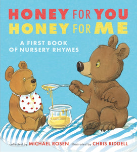 Honey for You, Honey for Me : A First Book of Nursery Rhymes by Michael Rosen & Chris Riddell