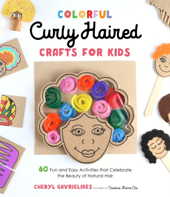 Colorful Curly Haired Crafts for Kids : 60 Fun and Easy Activities That Celebrate the Beauty of Natural Hair