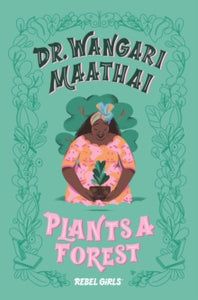 Dr. Wangari Maathai Plants a Forest : A Good Night Stories for Rebel Girls Chapter Book