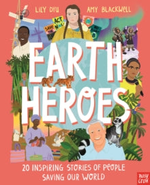 Earth Heroes: Twenty Inspiring Stories of People Saving Our World by Lily Dyu